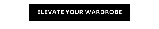 ELEVATE YOUR WARDROBE