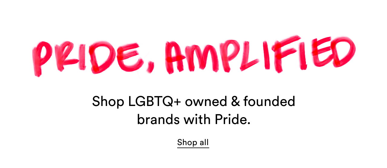 Pride, amplified | Shop LGBTQ+ owned and founded brands with Pride | Shop all