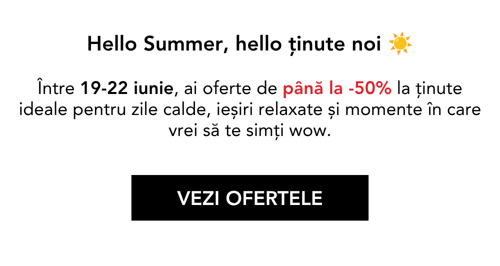 Hello Summer, hello ținute noi. Între 19-22 iunie, ai oferte de până la -50% la ținute ideale pentru zile calde, ieșiri relaxate și momente în care vrei să te simți wow.