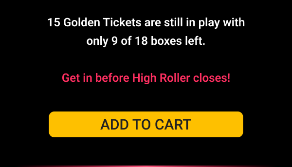 15 Golden Tickets are still in play with only 9 of 18 boxes left.  Get in before High Roller closes!