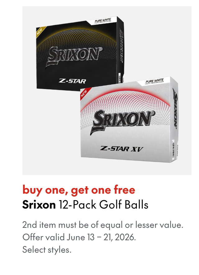 Srixon 12-Pack Golf Balls 
June 13 - 21, 2026
buy one, get one free
Our ticket price. Select Styles.
