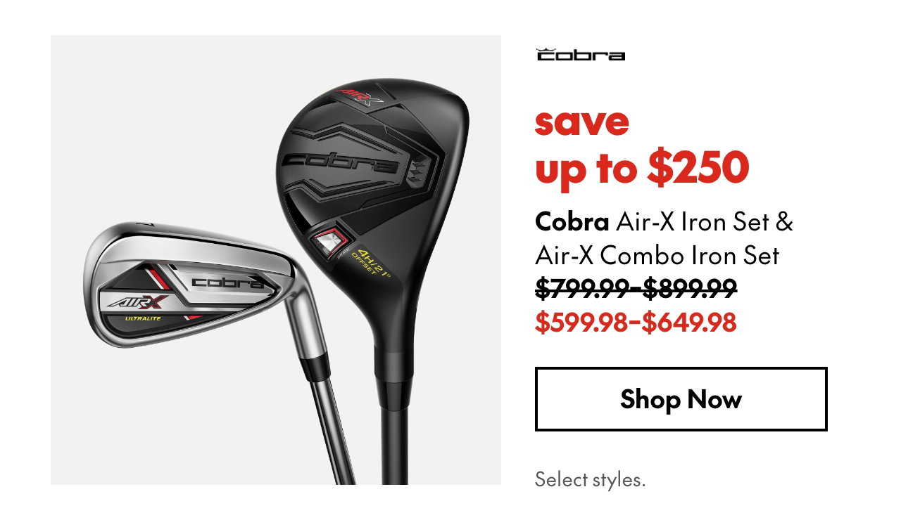 Cobra Air-X Iron Set & Air-X Combo Iron Set
save up to $250
799.99 - 899.99 (Strikethrough)
599.98 - 649.98
Select styles.