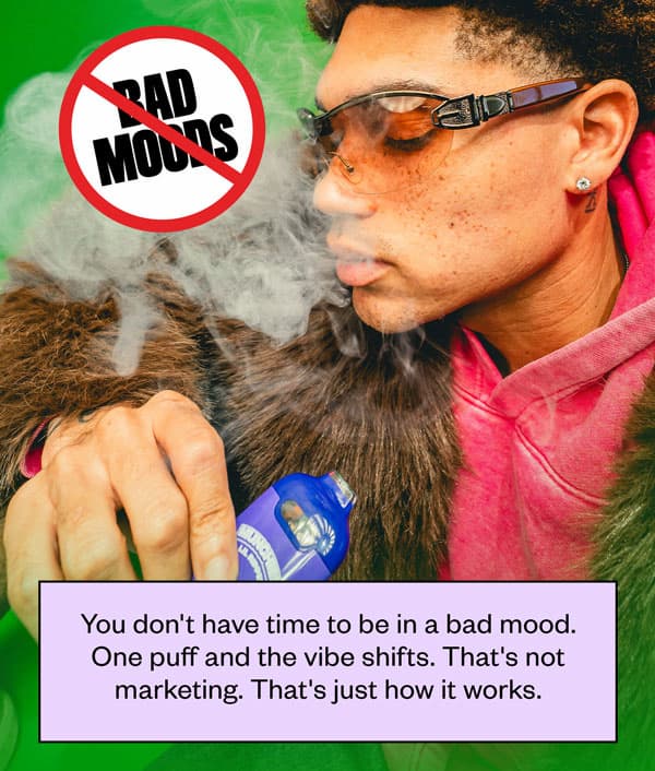 You don't have time to be in a bad mood. One puff and the vibe shifts. That's not marketing. That's just how it works.