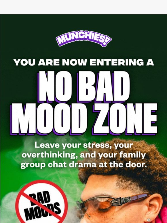 Bad moods are banned. Effective immediately.