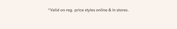 *Valid on reg. price styles online & in stores.