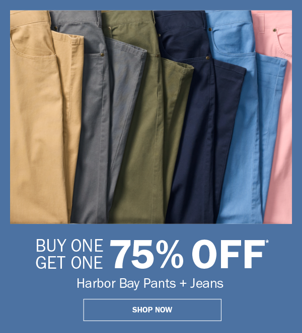 Harbor Bay Pants + Jeans. BUY ONE GET ONE 75% OFF* SHOP NOW