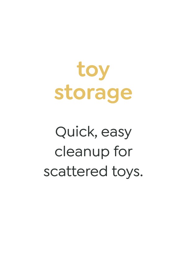 toy storage - Quick, easy cleanup for scattered toys. 