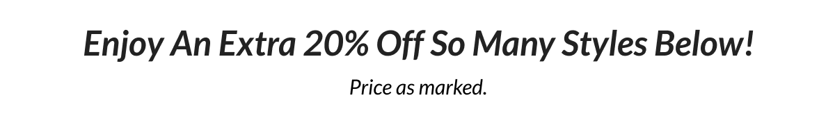 Enjoy An Extra 20% Off So Many Styles Below!