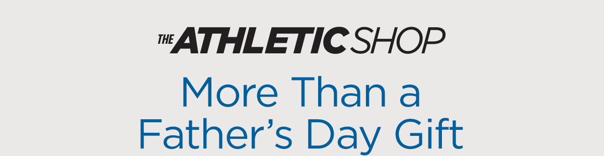 The Athletic Shop | More Than a Father's Day Gift