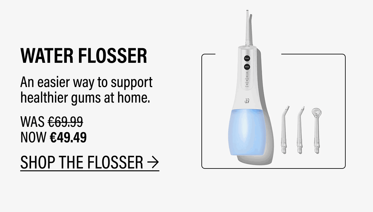 WATER FLOSSER - An easier way to support healthier gums at home. | SHOP THE FLOSSER