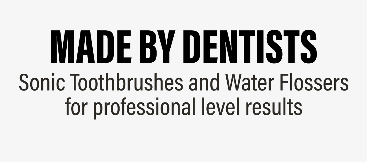 Made By Dentists - Sonic Toothbrushes and Water Flossers for professional level results