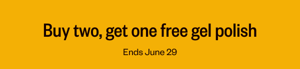BUY TWO, GET ONE FREE GEL POLISH ENDS JUNE 29