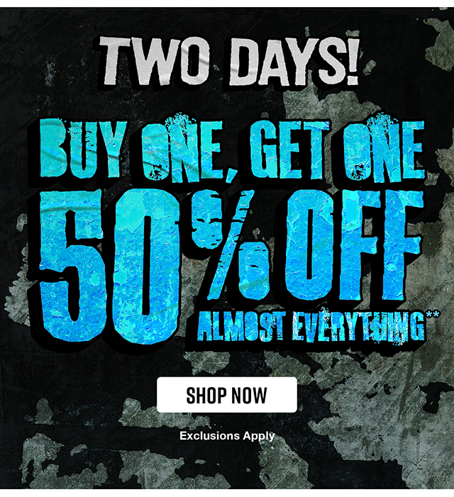 Two Days! Buy One, Get One 50 Percent Off Almost Everything. Exclusions Apply. Shop Now