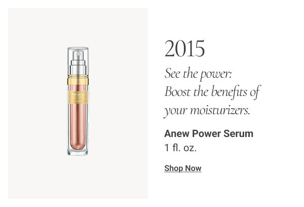 2015 SEE THE POWER: BOOST THE BENEFITS OF YOUR MOISTURIZERS Anew Power Serum 1 fl. oz. 