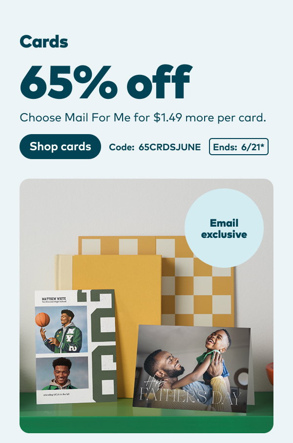 65% off cards. Code: 65CRDSJUNE. Ends: 6/21. Shop cards.