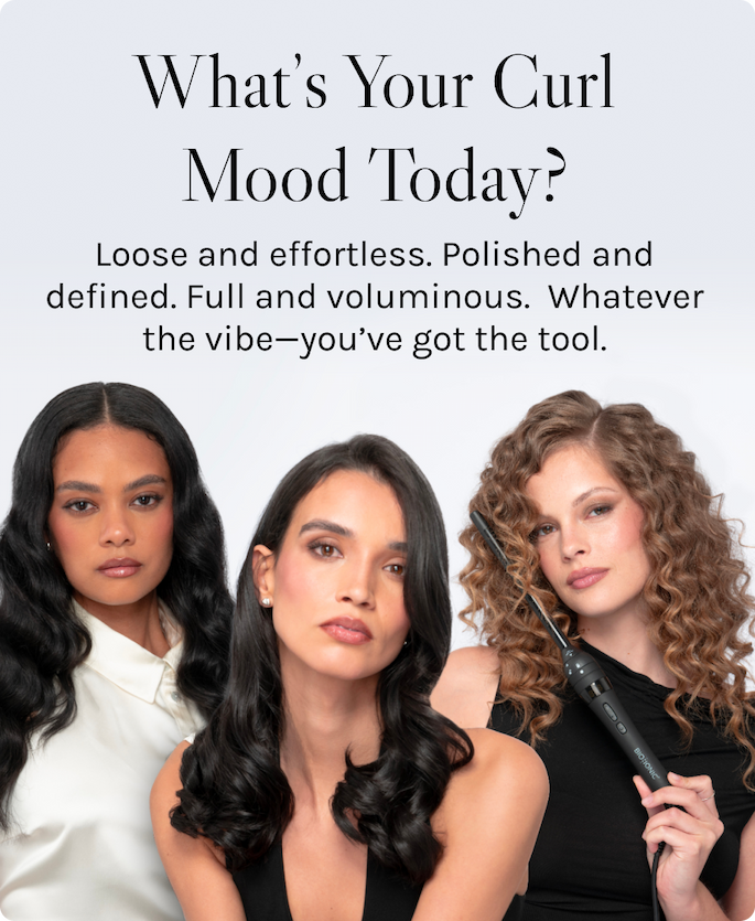 What's Your Curl Mood Today? Loose and effortless. Polished and defined. Full and voluminous. Whatever the vine, you've got the tool. 
