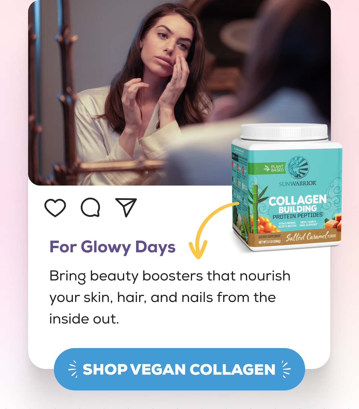 For Glowy Days Bring beauty boosters that nourish your skin, hair, and nails from the inside out.    SHOP VEGAN COLLAGEN