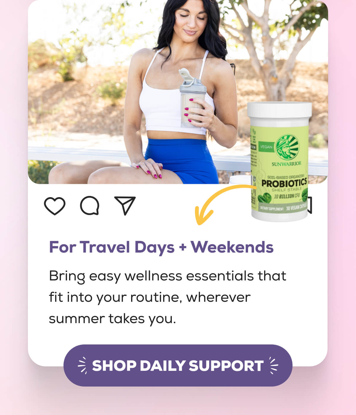 For Travel Days + Weekends  Bring easy wellness essentials that fit into your routine, wherever summer takes you.   SHOP DAILY SUPPORT