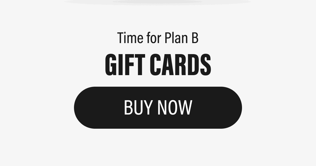 Time for Plan B | GIFT CARDS | BUY NOW 