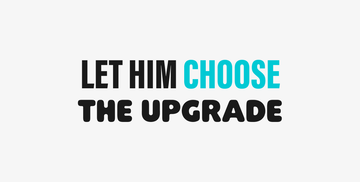 LET HIM CHOOSE THE UPGRADE