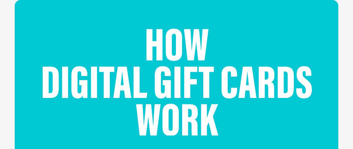 HOW DIGITAL GIFT CARDS WORK 