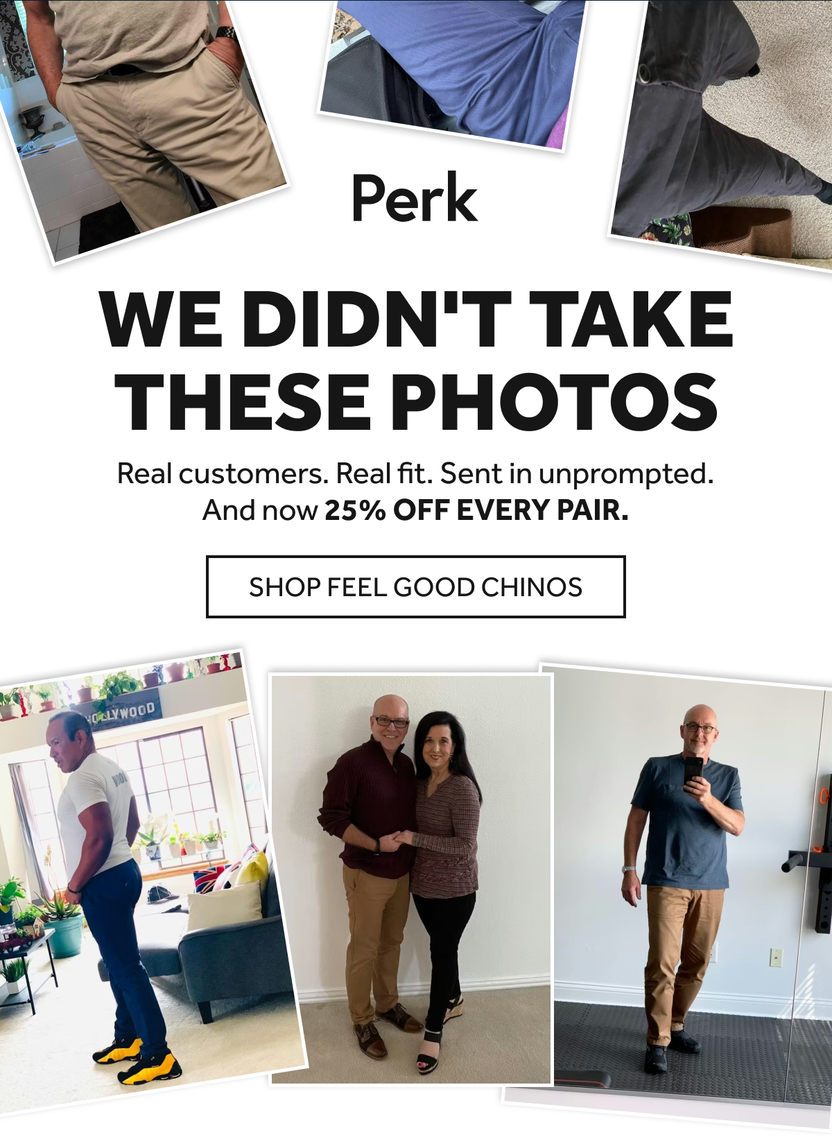 We didn't take these photos. Real customers. Real fit. Sent in unprompted. And NOW 25% OFF EVERY PAIR.