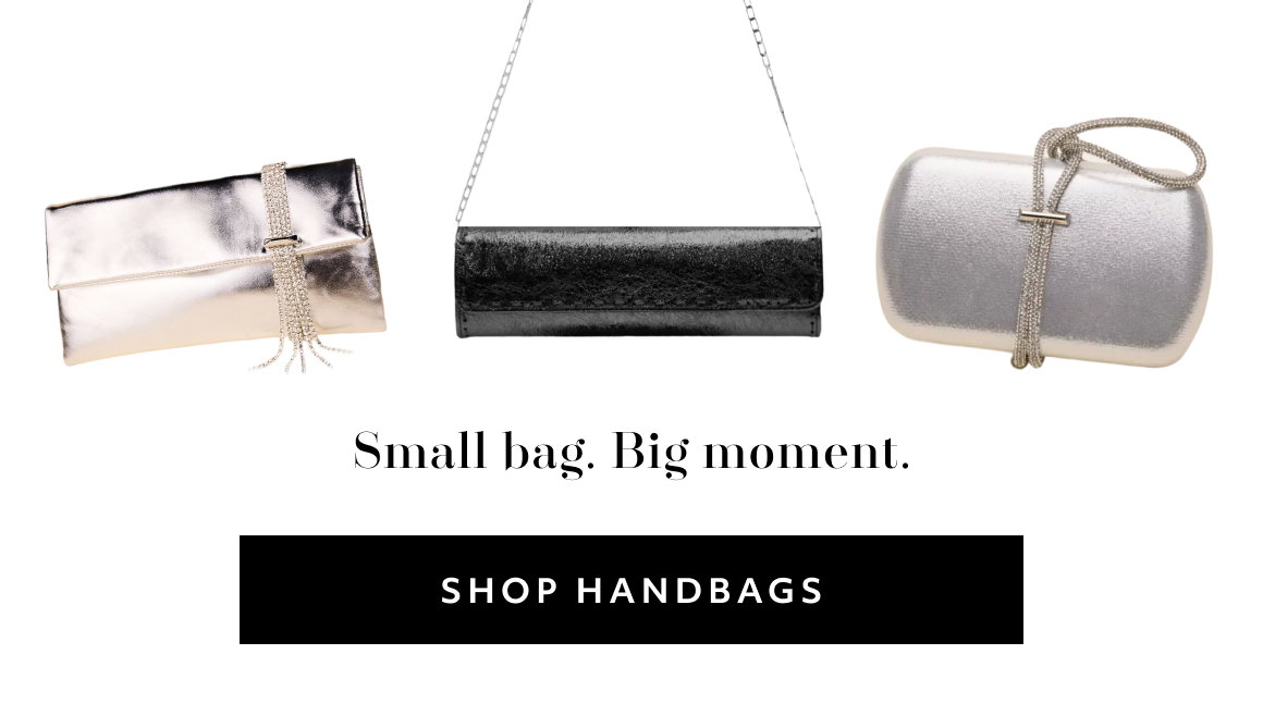 Small bag. Big moment. SHOP handbags