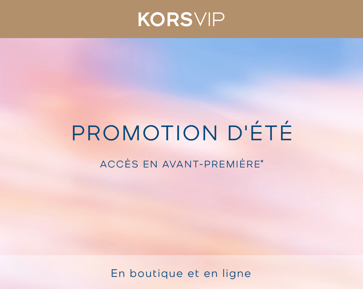 KORSVIP | PROMOTION D'ÉTÉ ACCÈS EN AVANT-PREMIÈRE* | En boutique et en ligne