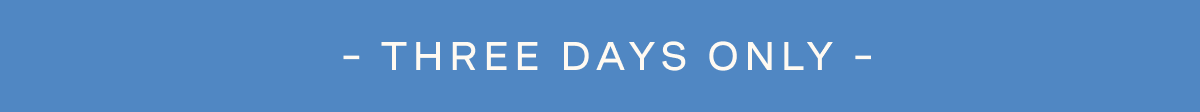 THREE DAYS ONLY