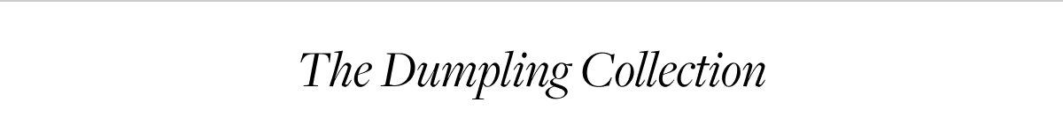 Shop the Dumpling Collection >