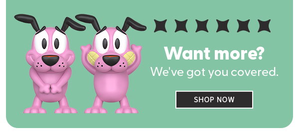 Want More? We got you covered. SHOP NOW 