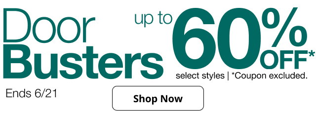 DoorBusters | up to 60% OFF* select styles | *Coupon excluded. | Ends 6/21 | Shop Now