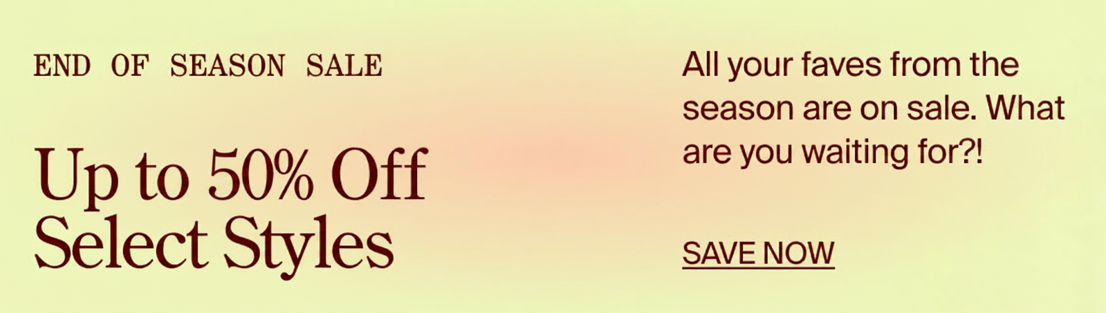 End of season sale: Up to 50% off select styles. Save now!
