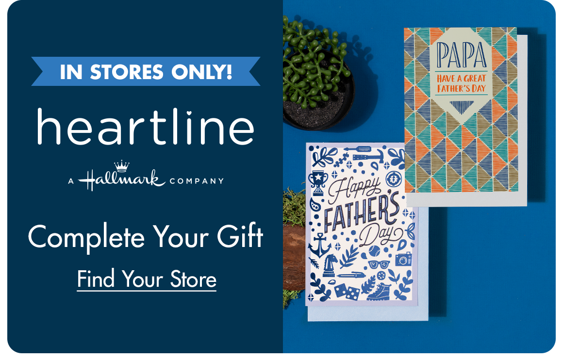 Heartline, a Hallmark Company. In stores only. Complete your gift. An image of greeting cards. Find Your Store.