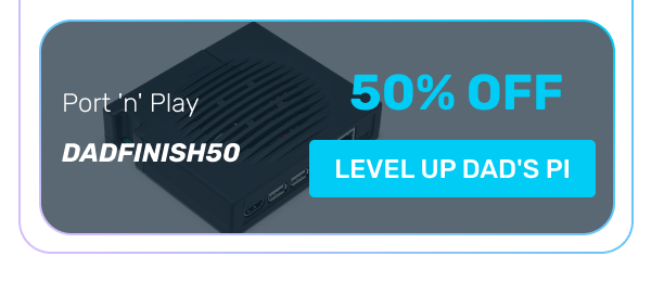 Port 'n' Play DADFINISH50 | 50% OFF | LEVEL UP DAD'S PI
