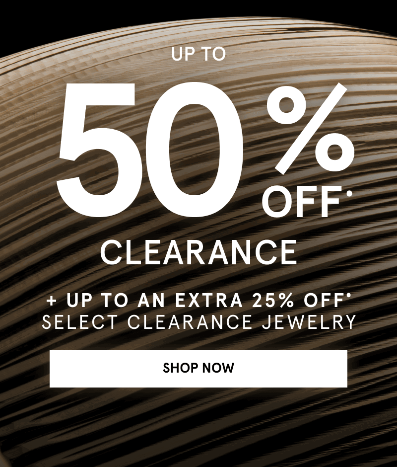 Up to 50% off clearance. Up to an extra 25% off select clearance jewelry. Click shop now.