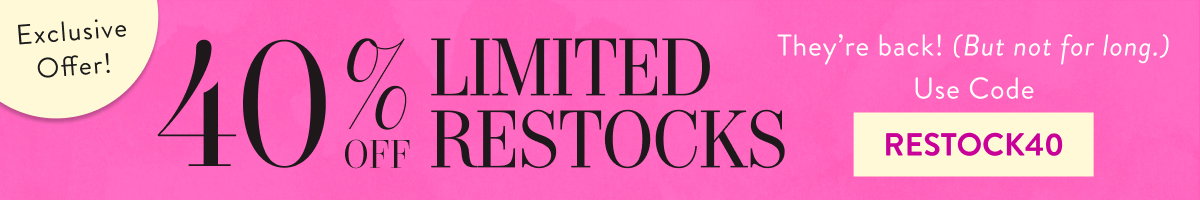 40% Off Limited Restock with RESTOCK40