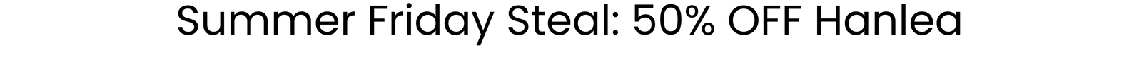Summer Friday Steal: 50% OFF Hanlea