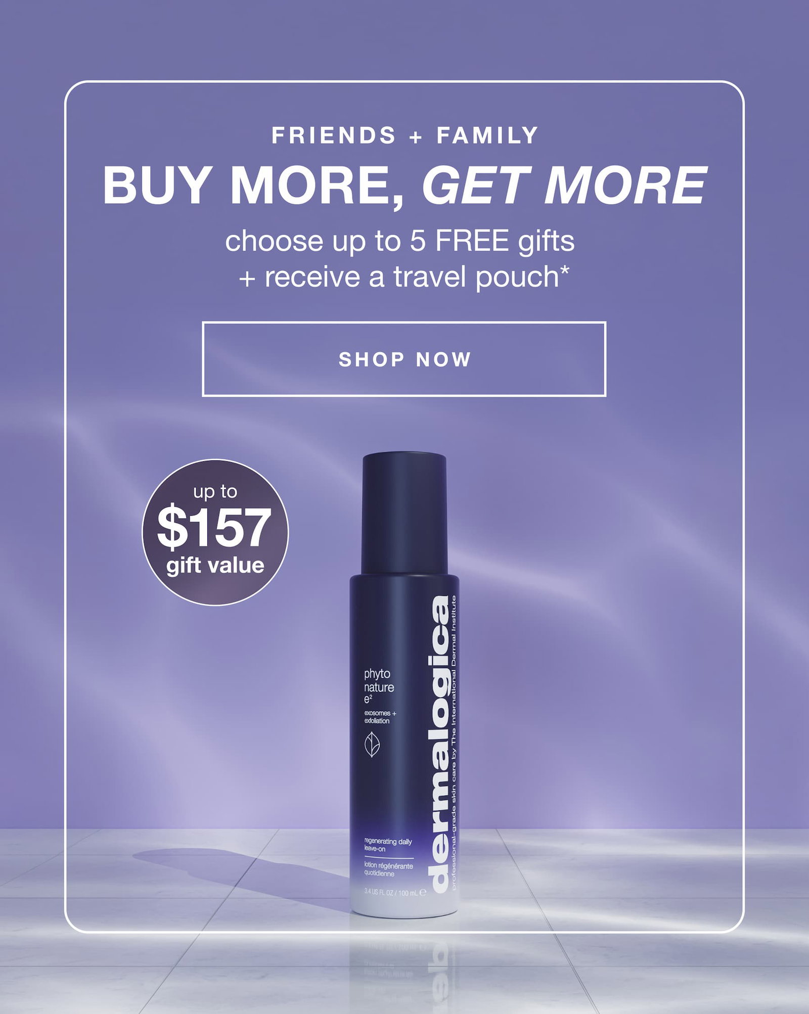 friends + family | choose up to 5 FREE gifts + receive a travel pouch* | SHOP NOW | up to $157 gift value 