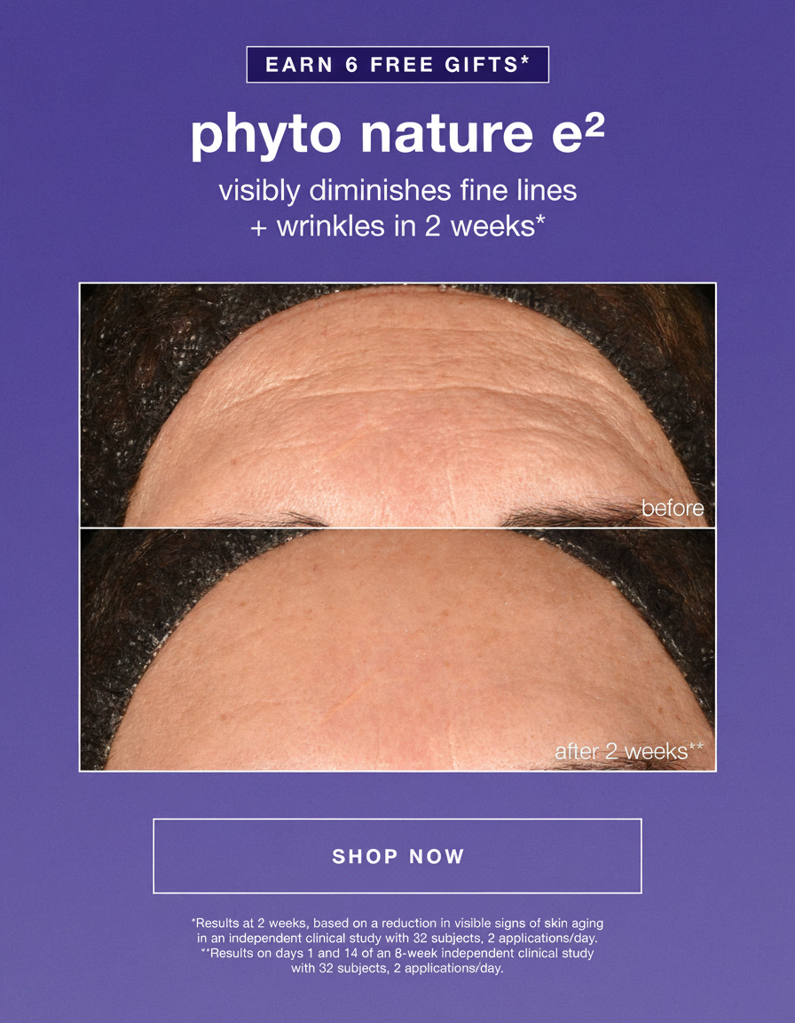 EARN 6 FREE GIFTS* | phyto nature e2 | visibly diminishes fine lines + wrinkles in 2 weeks | before | after 2 weeks** | SHOP NOW
