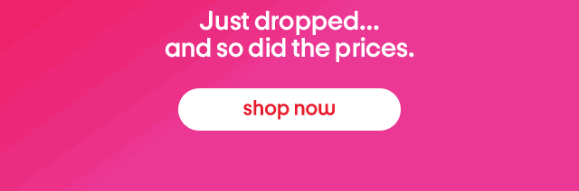 Just dropped... and so did the prices. shop now