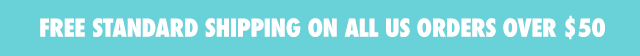 FREE STANDARD SHIPPING ON ALL US ORDERS OVER $50