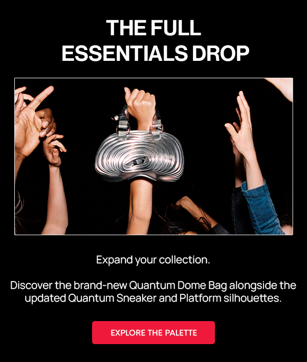 THE FULL ESSENTIALS DROP: Expand your collection.  Discover the brand-new Quantum Dome Bag alongside the updated Quantum Sneaker and Platform silhouettes.