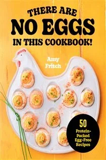 There Are No Eggs in This Cookbook!, by Amy Fritch