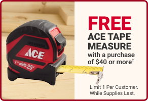 In-Store Only. FREE Ace Tape Measure with a purchase of $40 or more. Limit 1 per customer. While supplies last.