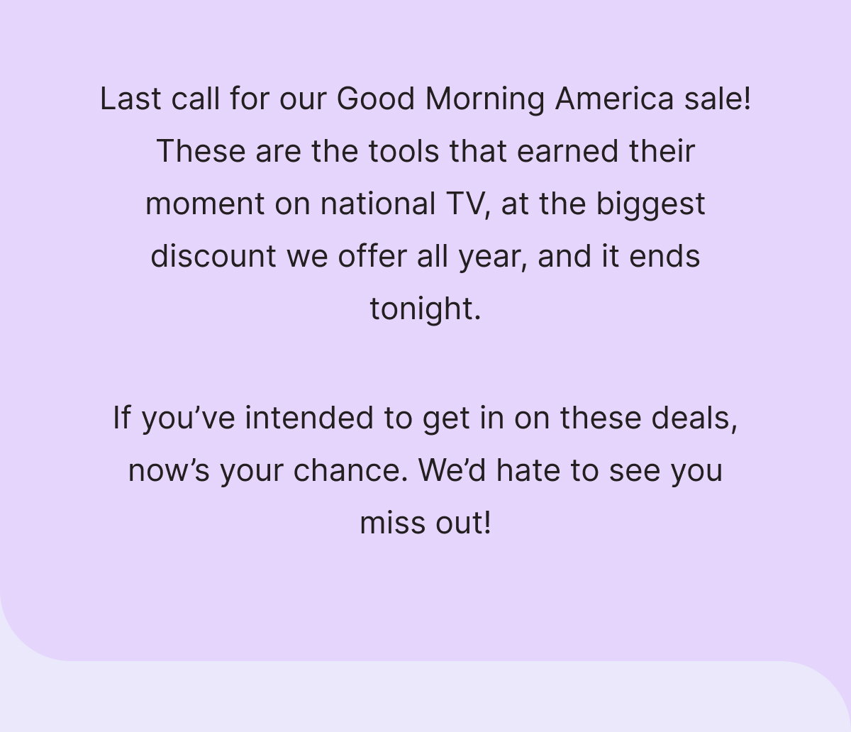 Last call for our Good Morning America sale!