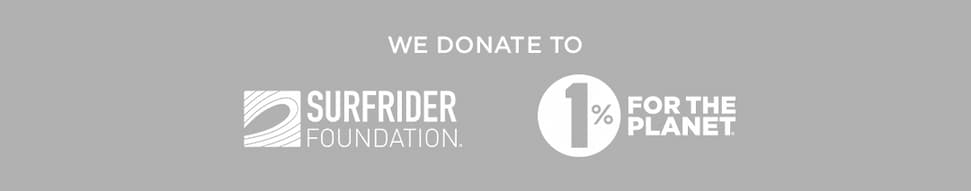 WE DONATE TO: SURFRIDER FOUNDATION and 1% FOR THE PLANET