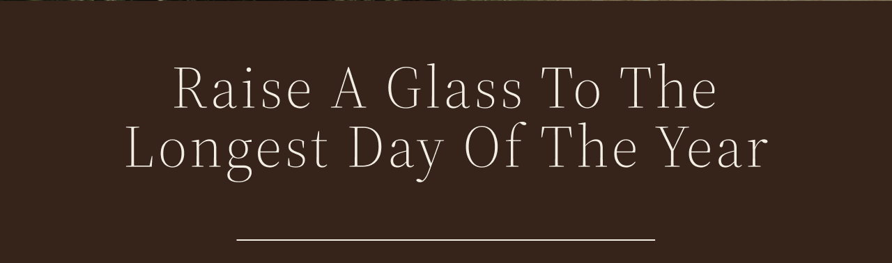 Raise a glass to the longest day of the year