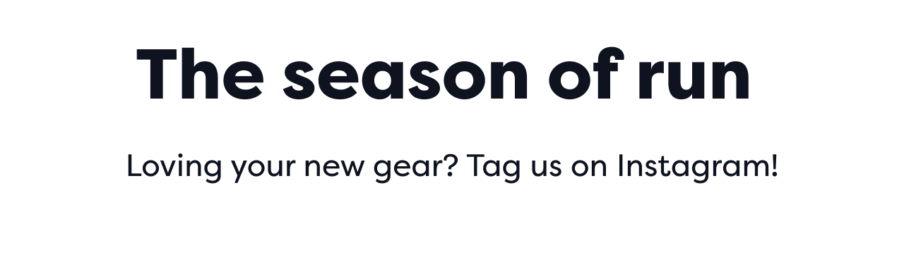 The season of run
Loving your new gear? Tag us on Instagram!
