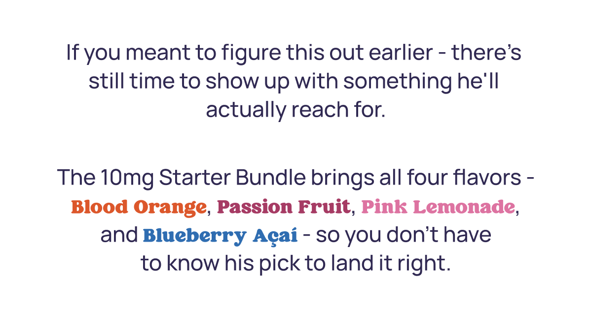The 10mg Starter Bundle brings all four flavors - Blood Orange, Passion Fruit, Pink Lemonade, and Blueberry Açaí -